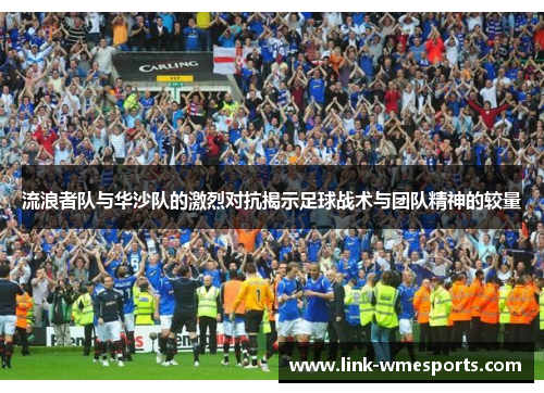 流浪者队与华沙队的激烈对抗揭示足球战术与团队精神的较量